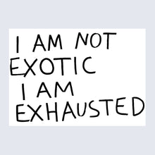 Load image into Gallery viewer, 'I am Not Exotic I am Exhausted' (2000)