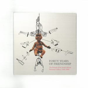 Forty Years of Friendship : The Friends of the South African National Gallery 1968 - 2008