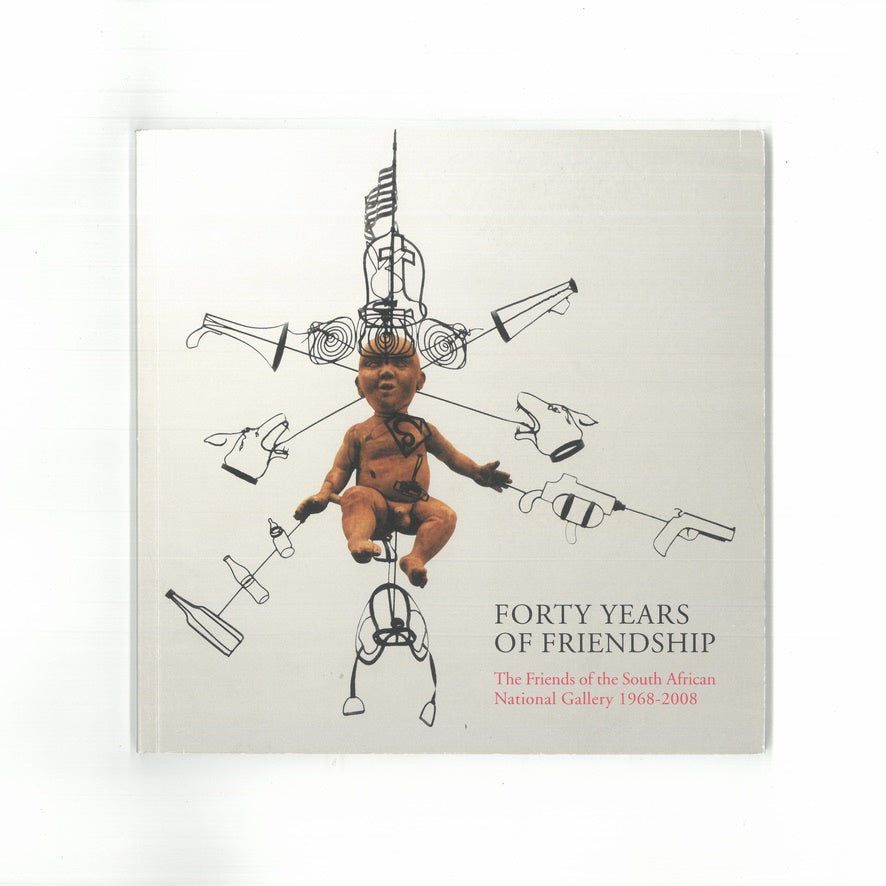 Forty Years of Friendship : The Friends of the South African National Gallery 1968 - 2008