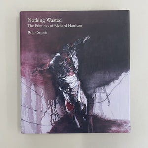 Nothing Wasted - The Paintings by Richard Harrison