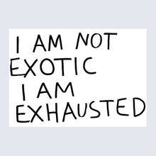 Load image into Gallery viewer, &#39;I am Not Exotic I am Exhausted&#39; (2000)

