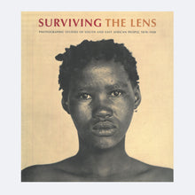 Load image into Gallery viewer, Surviving The Lens: Photographic Studies of South and East African People, 1870-1920
